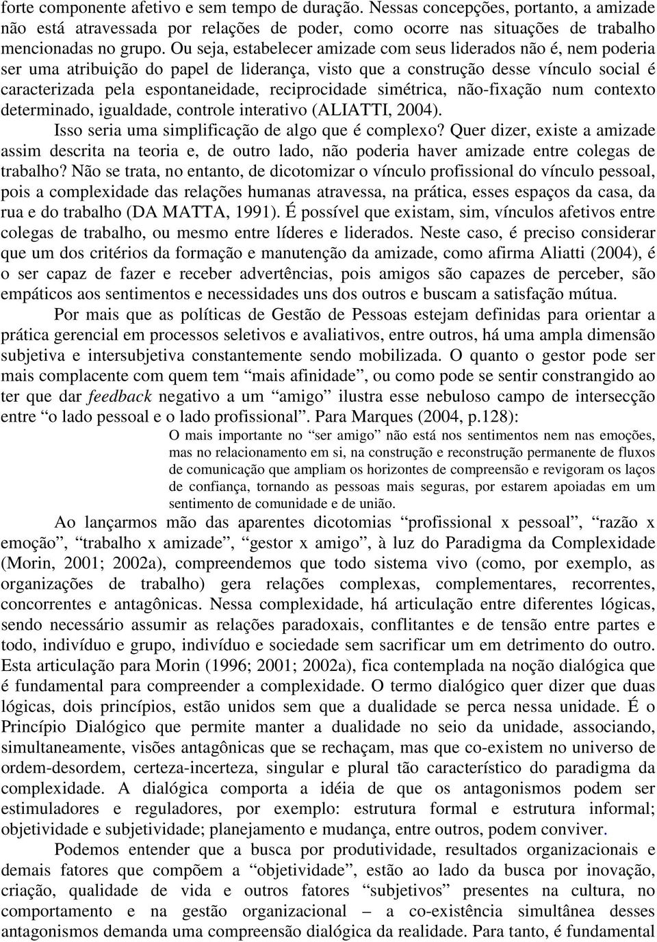 reciprocidade simétrica, não-fixação num contexto determinado, igualdade, controle interativo (ALIATTI, 2004). Isso seria uma simplificação de algo que é complexo?