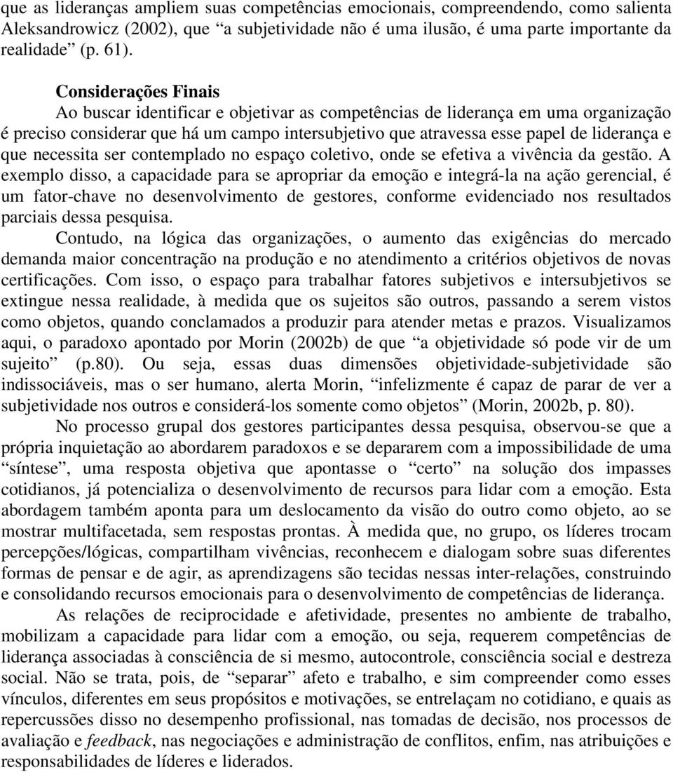 necessita ser contemplado no espaço coletivo, onde se efetiva a vivência da gestão.