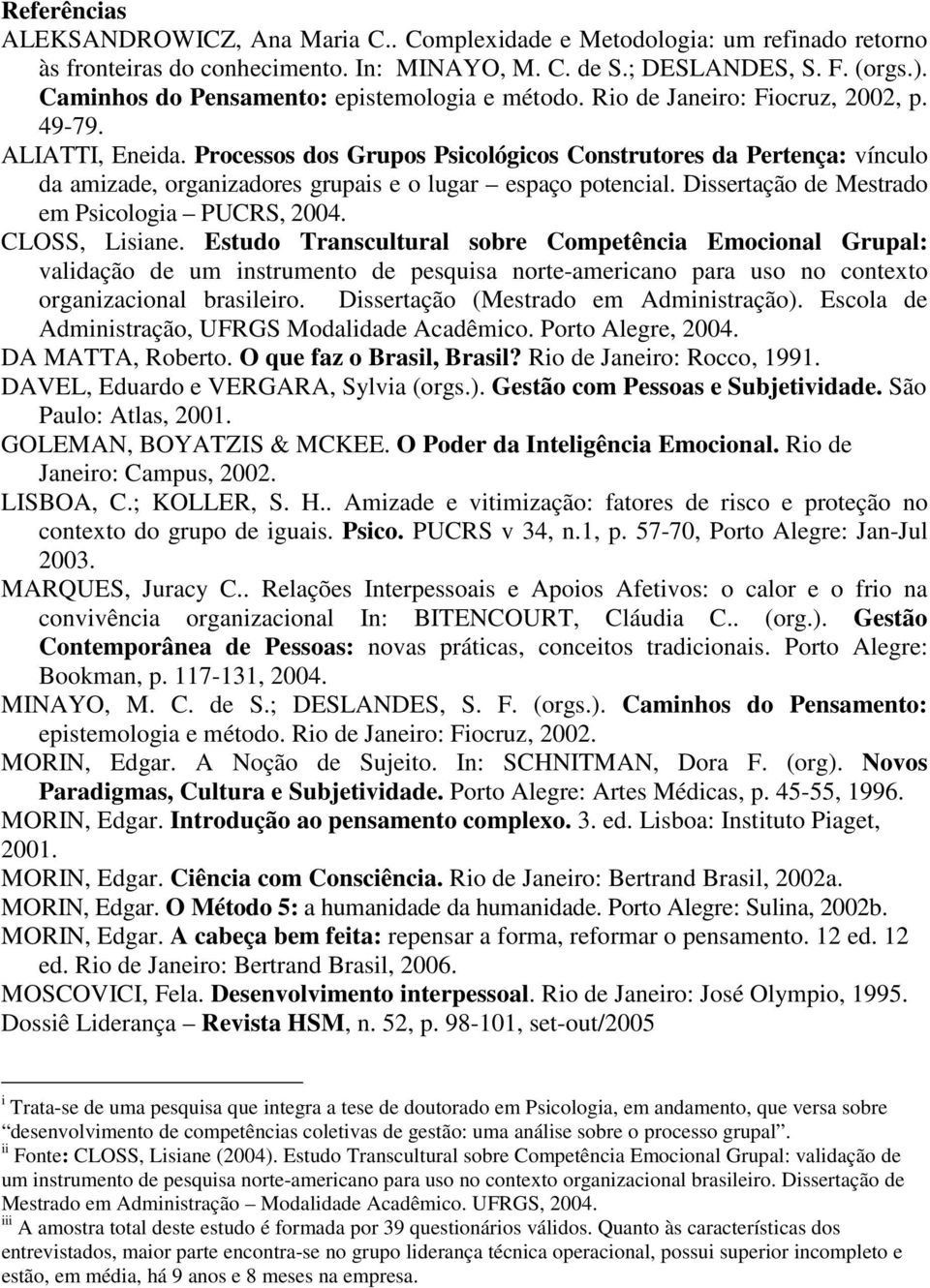 Processos dos Grupos Psicológicos Construtores da Pertença: vínculo da amizade, organizadores grupais e o lugar espaço potencial. Dissertação de Mestrado em Psicologia PUCRS, 2004. CLOSS, Lisiane.