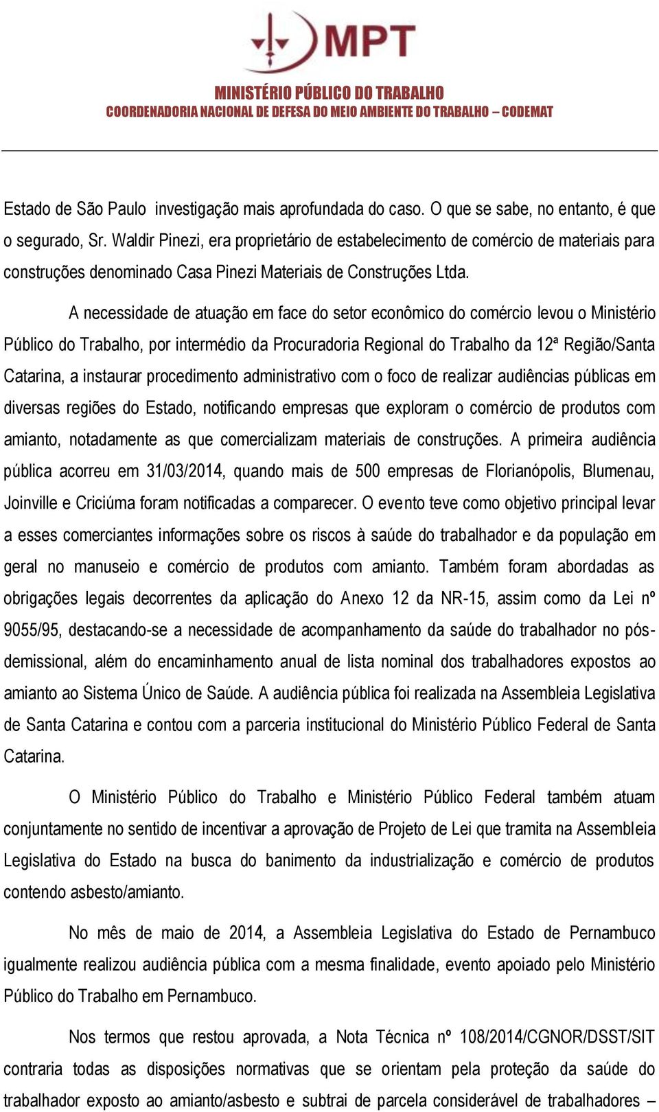 A necessidade de atuação em face do setor econômico do comércio levou o Ministério Público do Trabalho, por intermédio da Procuradoria Regional do Trabalho da 12ª Região/Santa Catarina, a instaurar