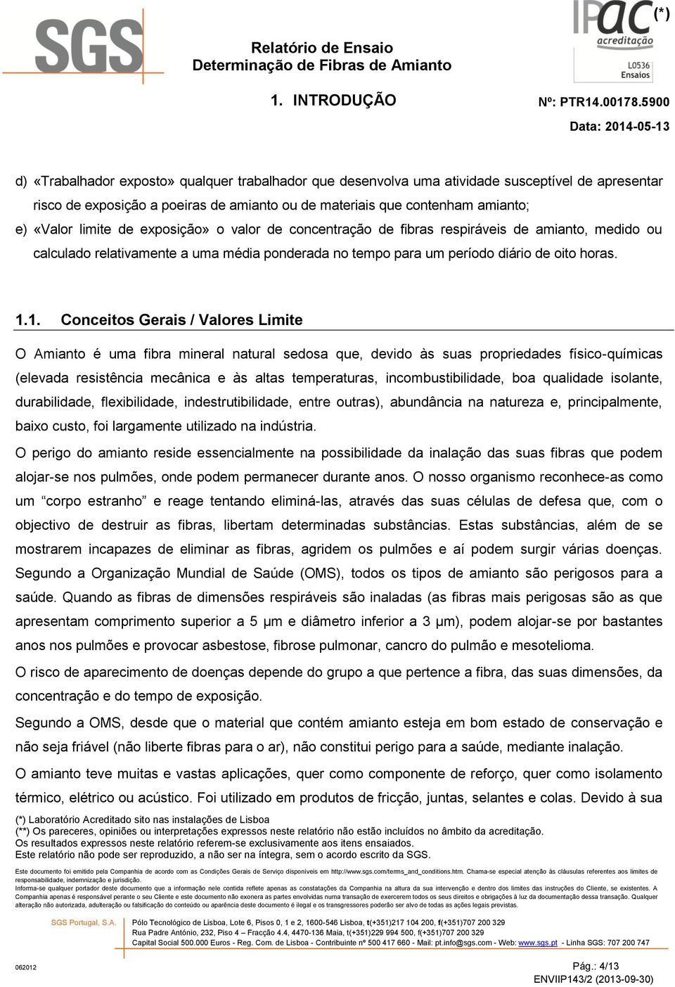 1. Conceitos Gerais / Valores Limite O Amianto é uma fibra mineral natural sedosa que, devido às suas propriedades físico-químicas (elevada resistência mecânica e às altas temperaturas,