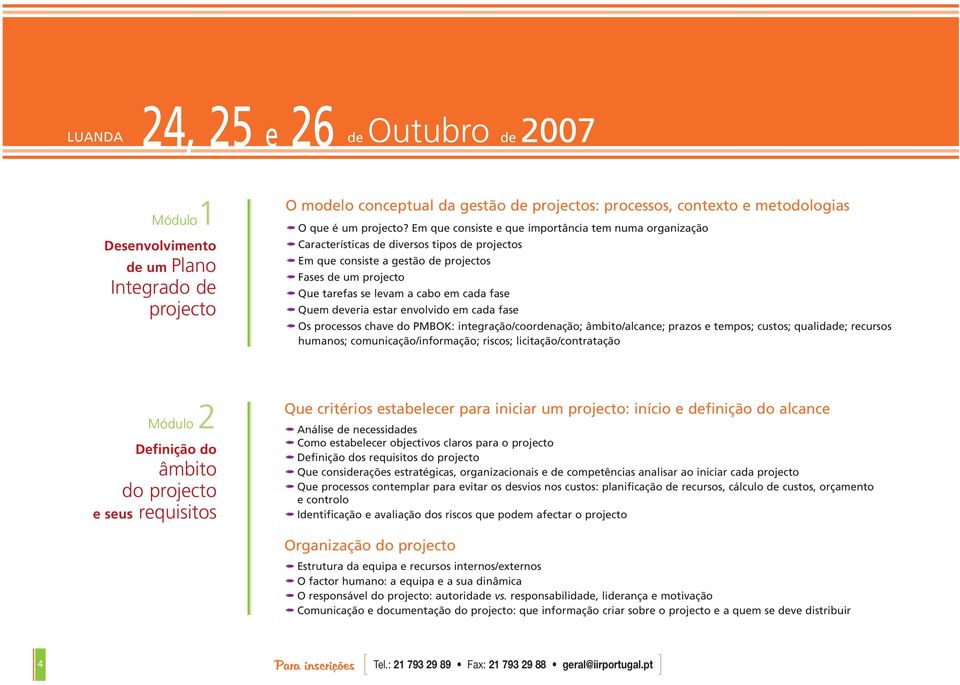 fase Quem deveria estar envolvido em cada fase Os processos chave do PMBOK: integração/coordenação; âmbito/alcance; prazos e tempos; custos; qualidade; recursos humanos; comunicação/informação;