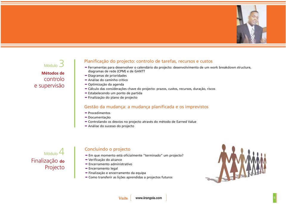 riscos Estabelecendo um ponto de partida Finalização do plano de projecto Gestão da mudança: a mudança planificada e os imprevistos Procedimentos Documentação Controlando os desvios no projecto