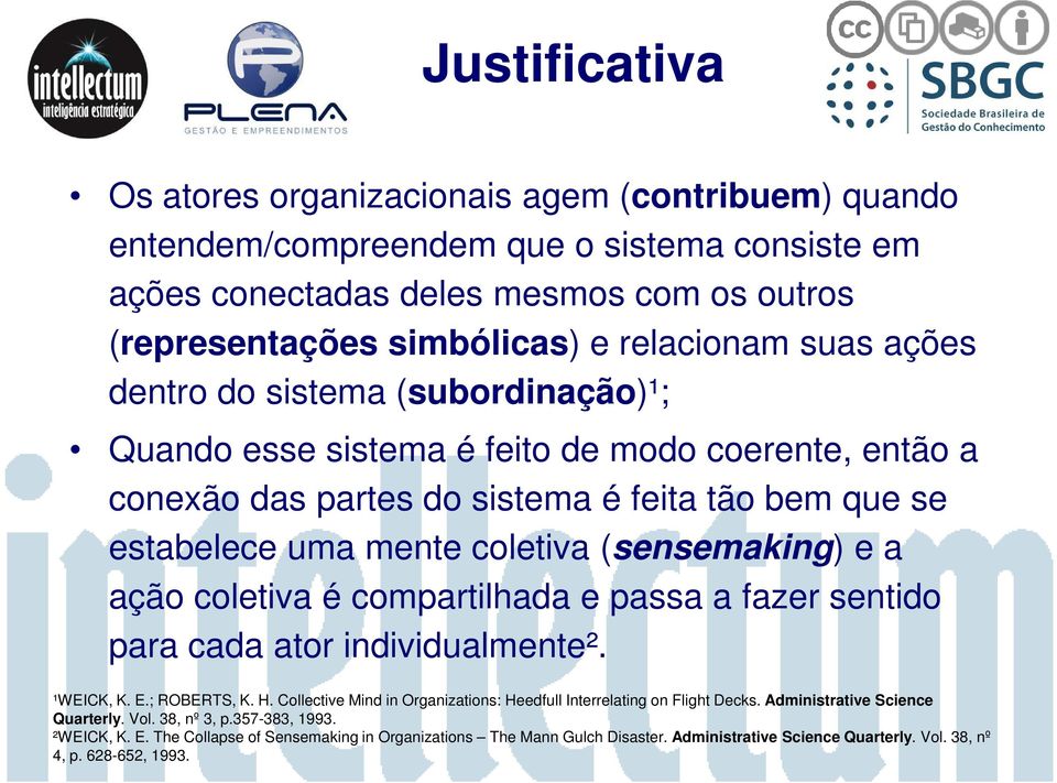 a ação coletiva é compartilhada e passa a fazer sentido para cada ator individualmente². ¹WEICK, K. E.; ROBERTS, K. H. Collective Mind in Organizations: Heedfull Interrelating on Flight Decks.