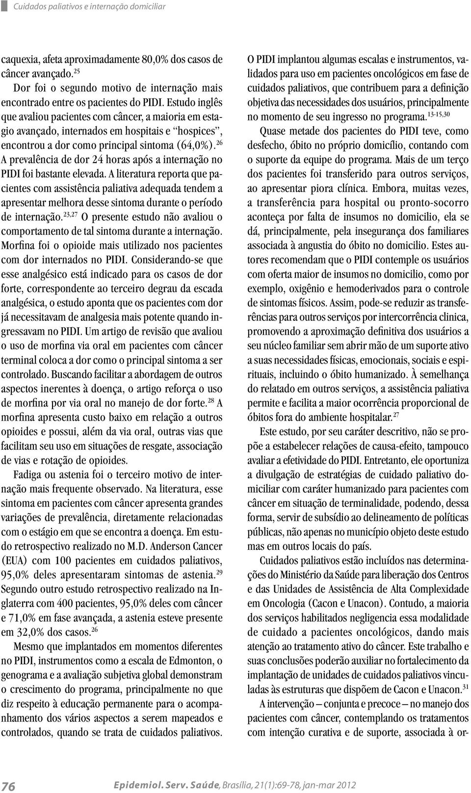 26 A prevalência de dor 24 horas após a internação no PIDI foi bastante elevada.