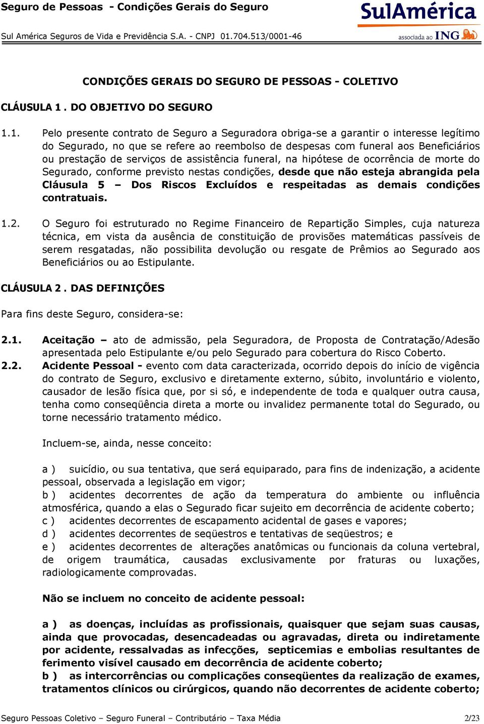 1. Pelo presente contrato de Seguro a Seguradora obriga-se a garantir o interesse legítimo do Segurado, no que se refere ao reembolso de despesas com funeral aos Beneficiários ou prestação de