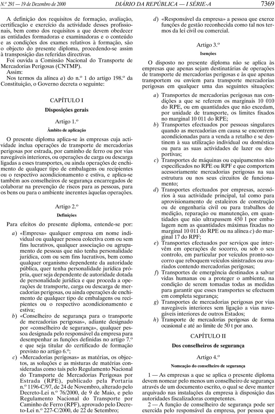 transposição das referidas directivas. Foi ouvida a Comissão Nacional do Transporte de Mercadorias Perigosas (CNTMP). Assim: Nos termos da alínea a) don. o 1 do artigo 198.