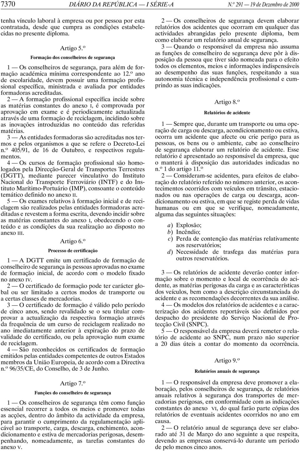 o ano de escolaridade, devem possuir uma formação profissional específica, ministrada e avaliada por entidades formadoras acreditadas.