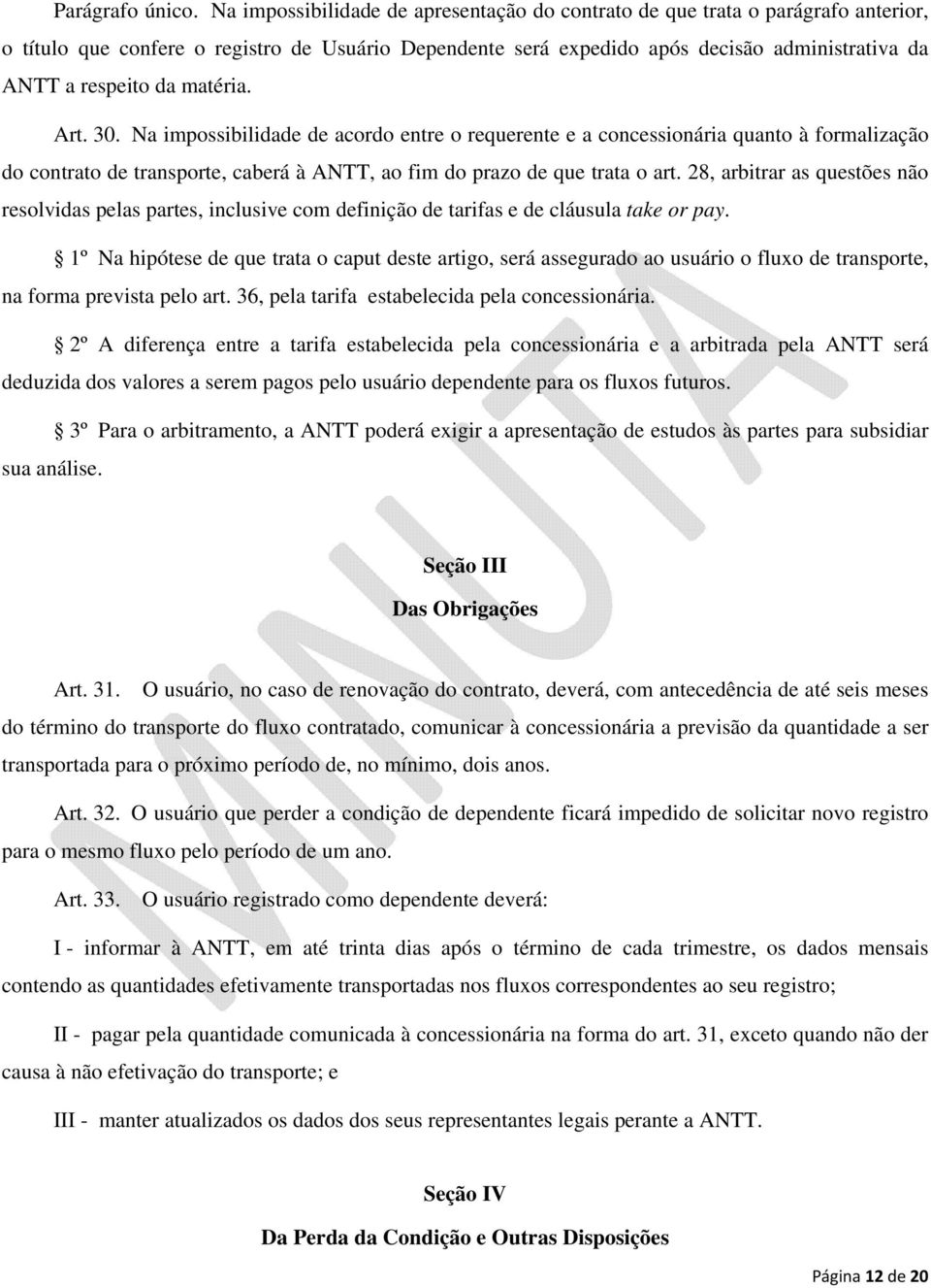 matéria. Art. 30. Na impossibilidade de acordo entre o requerente e a concessionária quanto à formalização do contrato de transporte, caberá à ANTT, ao fim do prazo de que trata o art.