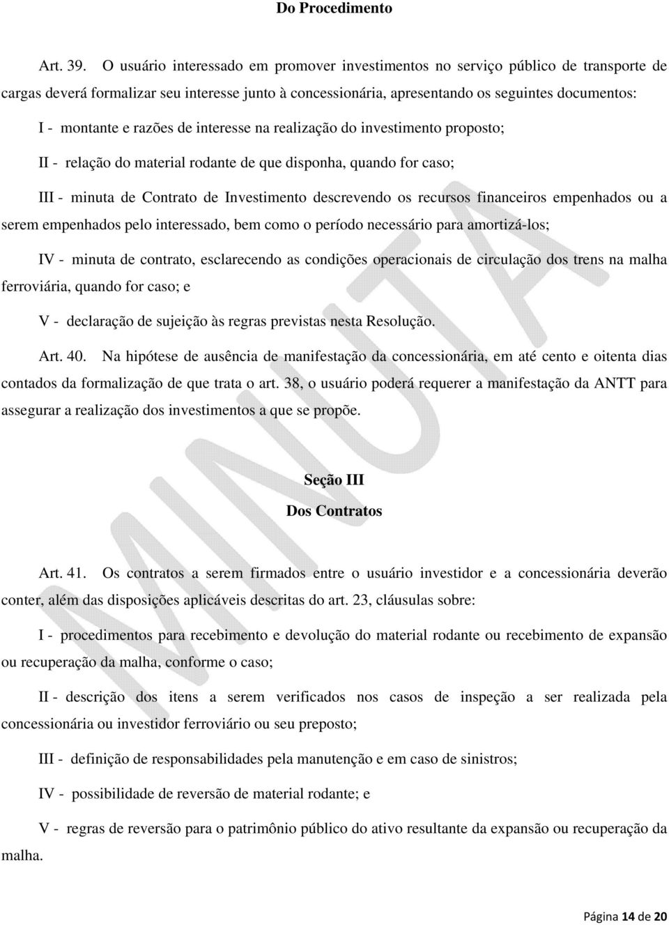 razões de interesse na realização do investimento proposto; II - relação do material rodante de que disponha, quando for caso; III - minuta de Contrato de Investimento descrevendo os recursos