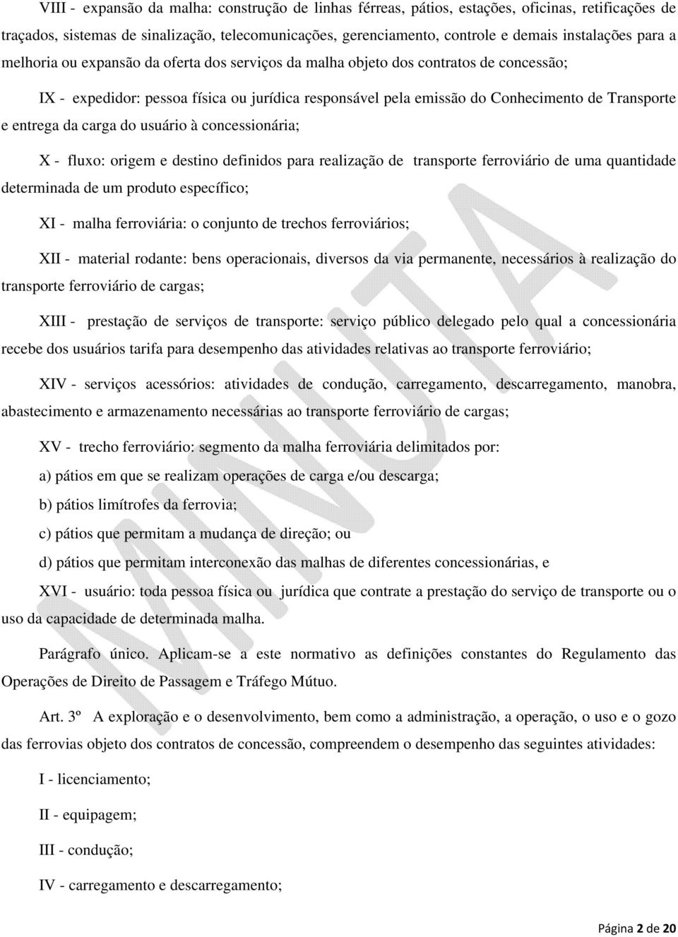 entrega da carga do usuário à concessionária; X - fluxo: origem e destino definidos para realização de transporte ferroviário de uma quantidade determinada de um produto específico; XI - malha