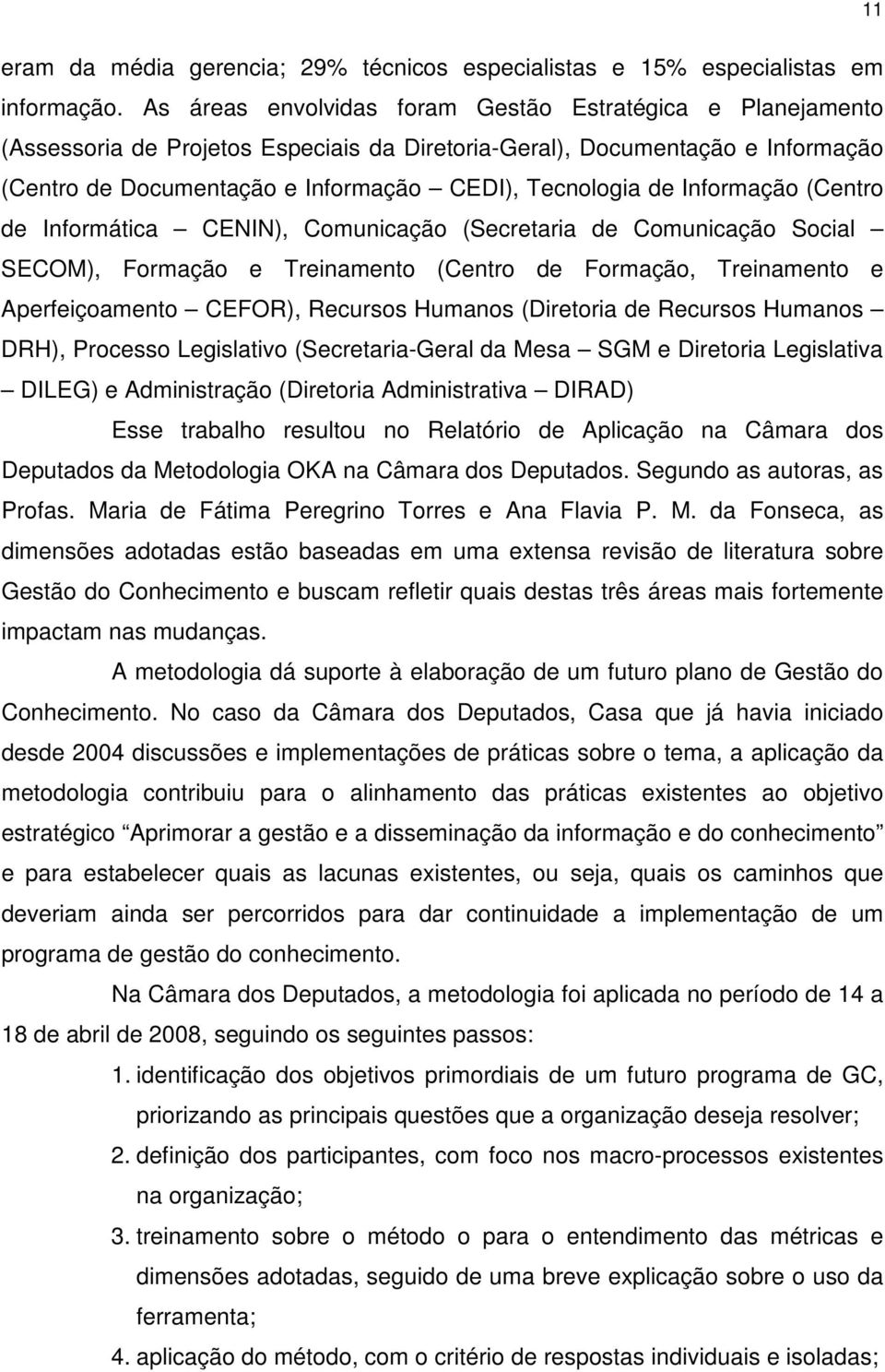 Informação (Centro de Informática CENIN), Comunicação (Secretaria de Comunicação Social SECOM), Formação e Treinamento (Centro de Formação, Treinamento e Aperfeiçoamento CEFOR), Recursos Humanos