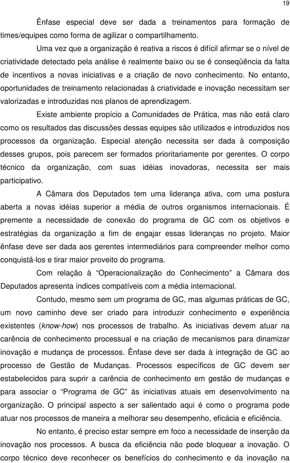 criação de novo conhecimento. No entanto, oportunidades de treinamento relacionadas à criatividade e inovação necessitam ser valorizadas e introduzidas nos planos de aprendizagem.