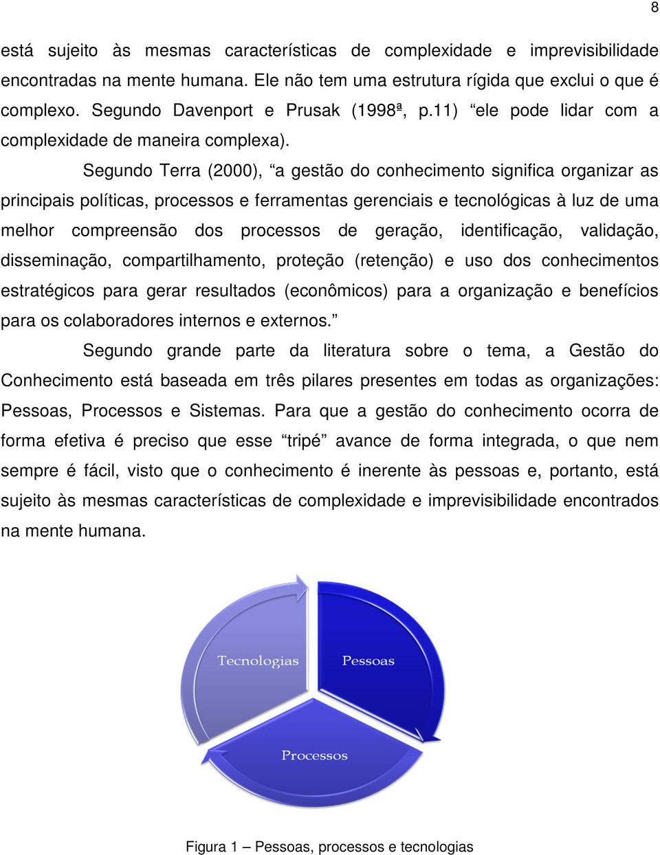 Segundo Terra (2000), a gestão do conhecimento significa organizar as principais políticas, processos e ferramentas gerenciais e tecnológicas à luz de uma melhor compreensão dos processos de geração,