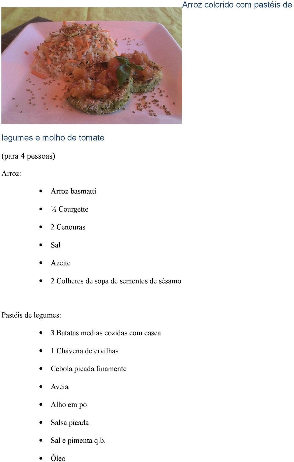 de sésamo Pastéis de legumes: 3 Batatas medias cozidas com casca 1 Chávena de