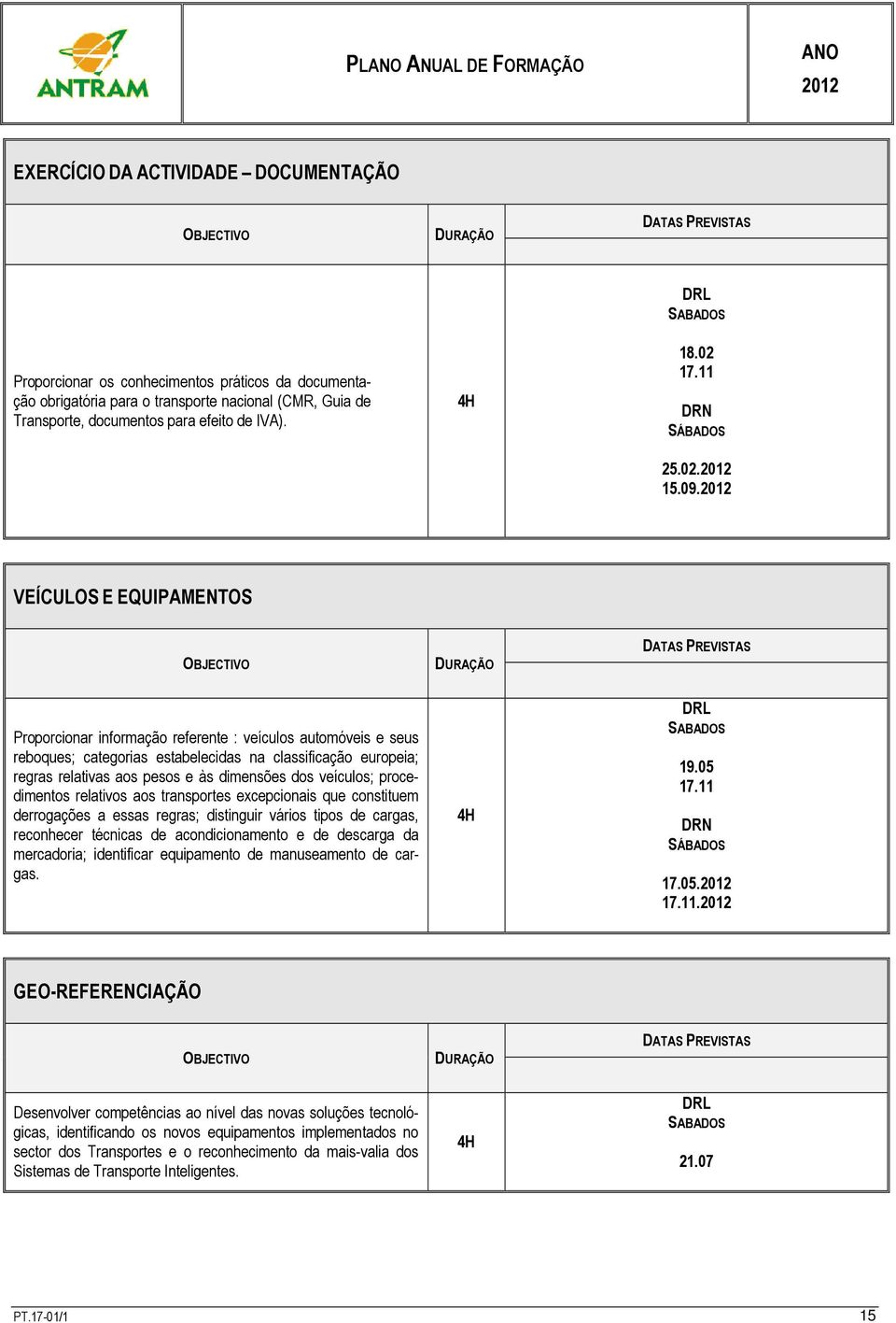 VEÍCULOS E EQUIPAMENTOS Proporcionar informação referente : veículos automóveis e seus reboques; categorias estabelecidas na classificação europeia; regras relativas aos pesos e às dimensões dos