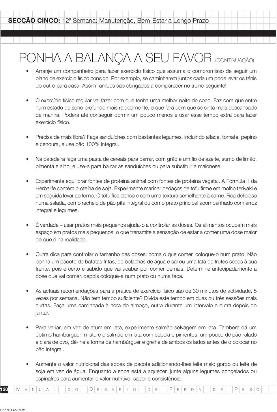 O exercício físico regular vai fazer com que tenha uma melhor noite de sono. Faz com que entre num estado de sono profundo mais rapidamente, o que fará com que se sinta mais descansado de manhã.