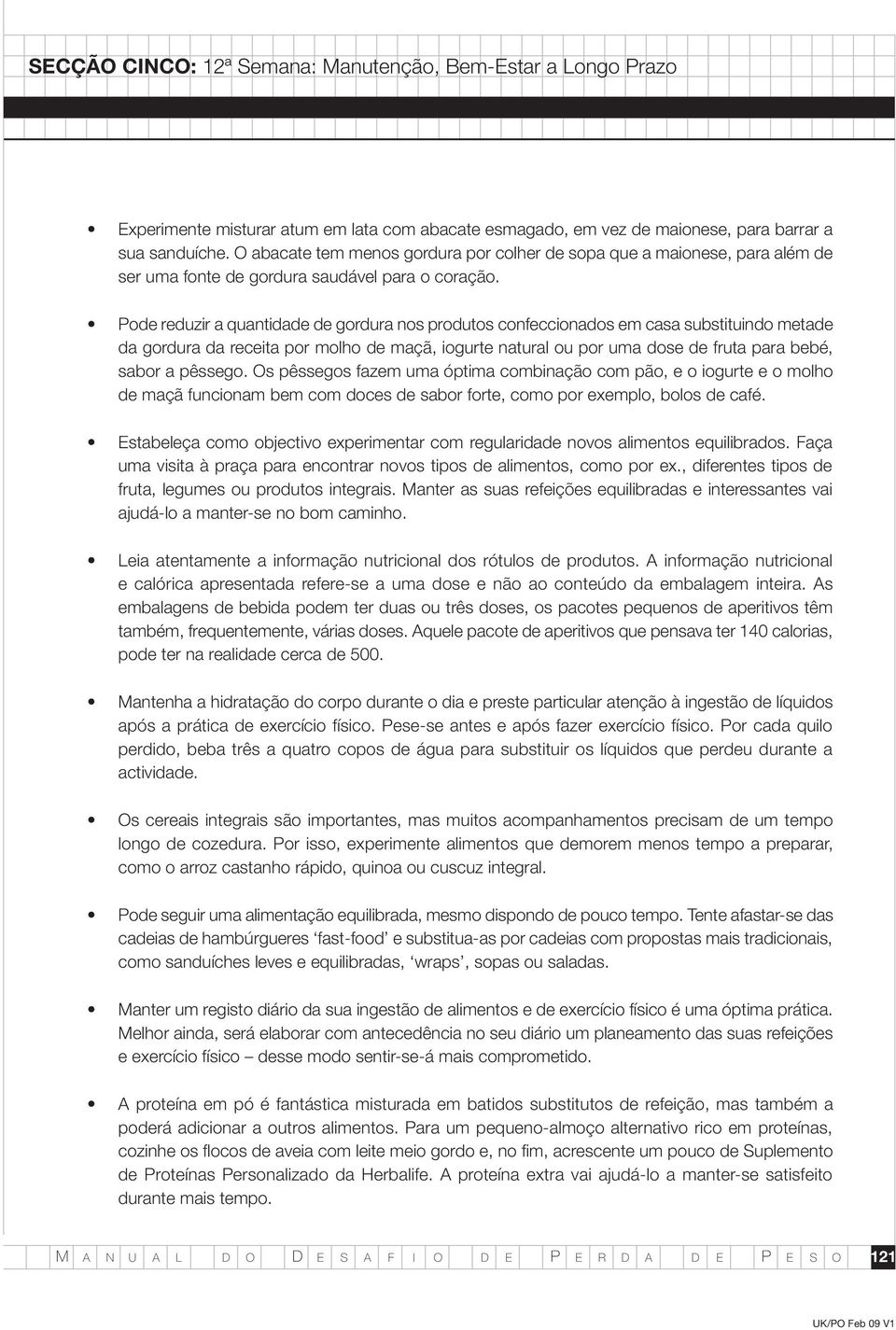 Pode reduzir a quantidade de gordura nos produtos confeccionados em casa substituindo metade da gordura da receita por molho de maçã, iogurte natural ou por uma dose de fruta para bebé, sabor a