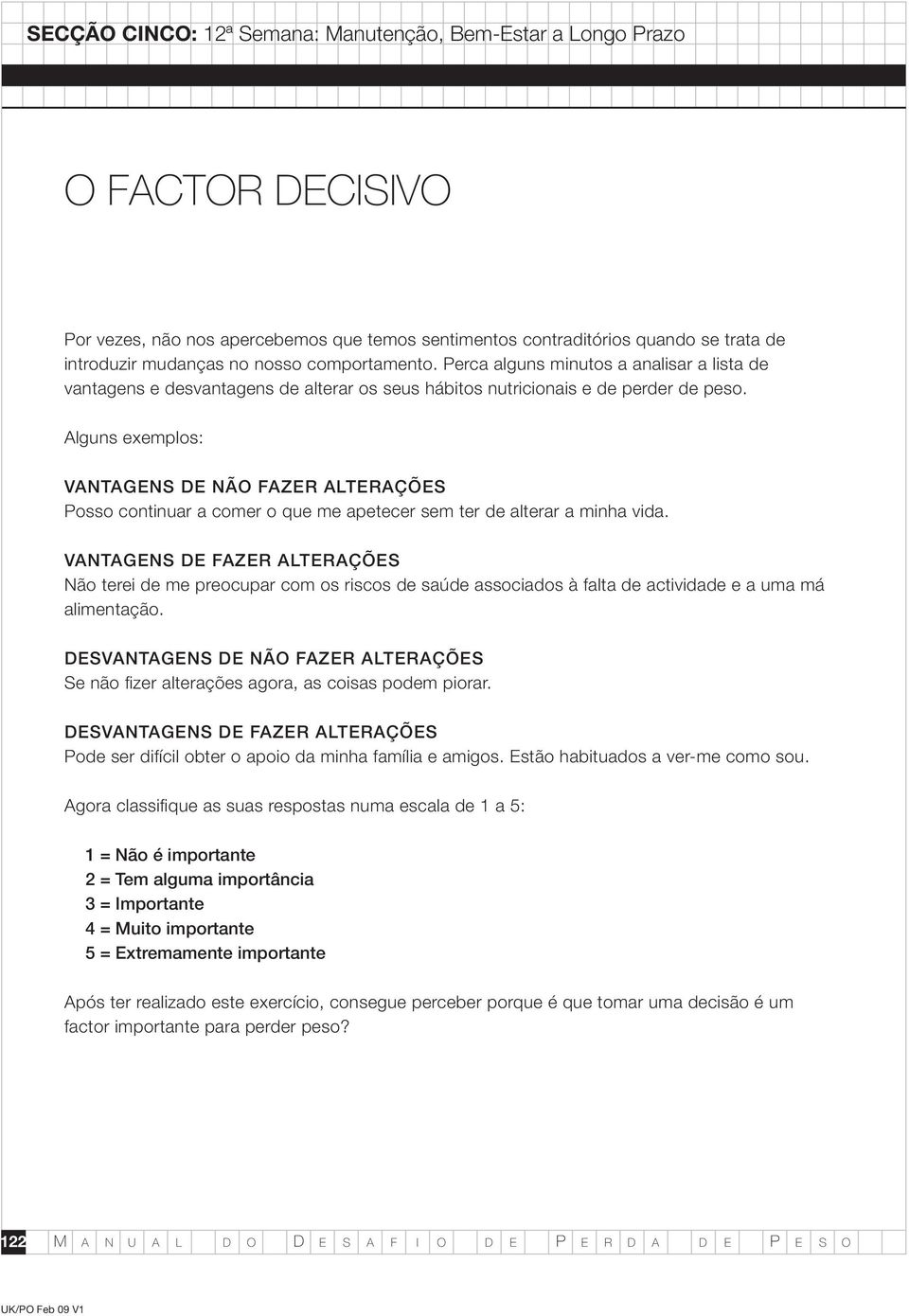 Alguns exemplos: VANTAGENS DE NÃO FAZER ALTERAÇÕES Posso continuar a comer o que me apetecer sem ter de alterar a minha vida.