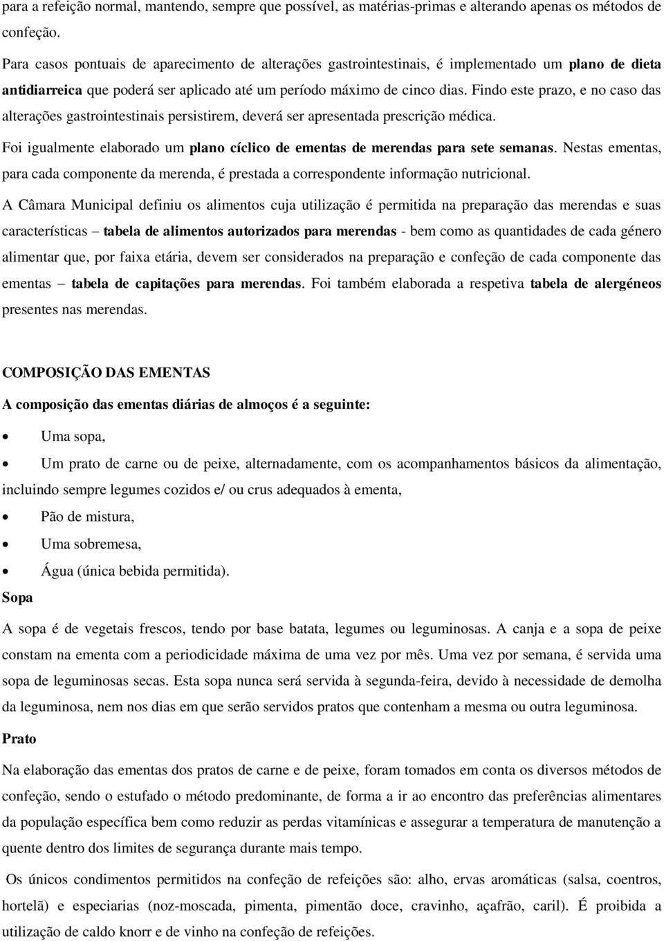 Findo este prazo, e no caso das alterações gastrointestinais persistirem, deverá ser apresentada prescrição médica. Foi igualmente elaborado um plano cíclico de ementas de merendas para sete semanas.