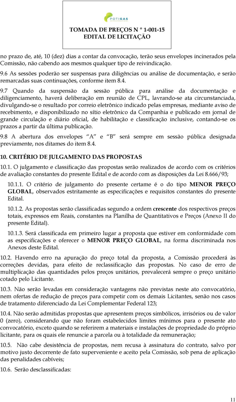 7 Quando da suspensão da sessão pública para análise da documentação e diligenciamento, haverá deliberação em reunião de CPL, lavrando-se ata circunstanciada, divulgando-se o resultado por correio