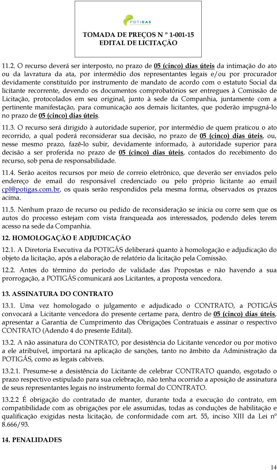 original, junto à sede da Companhia, juntamente com a pertinente manifestação, para comunicação aos demais licitantes, que poderão impugná-lo no prazo de 05 (cinco) dias úteis. 11.3.