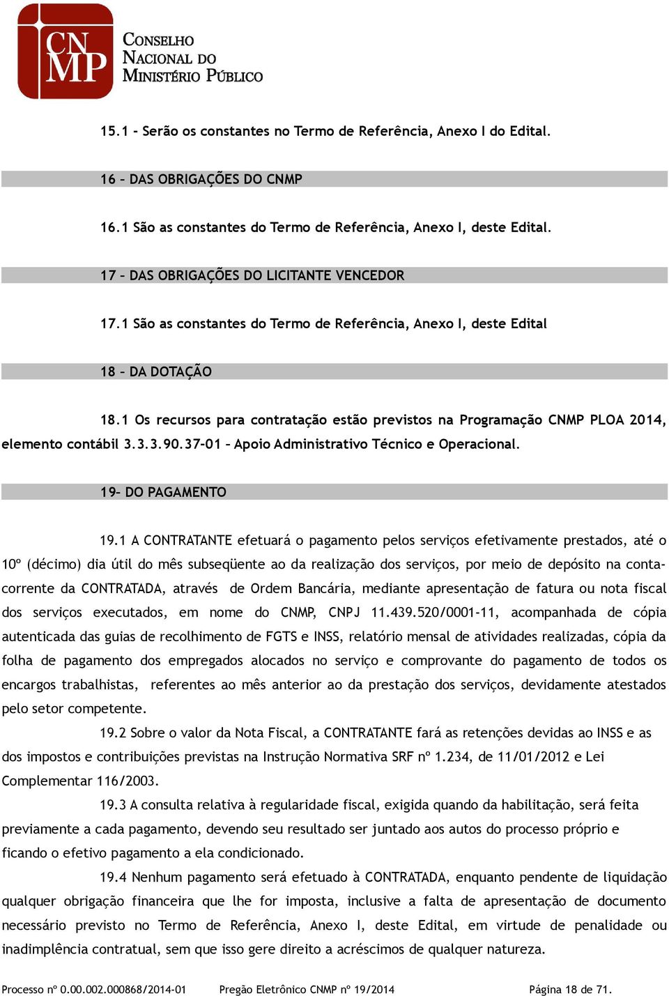 1 Os recursos para contratação estão previstos na Programação CNMP PLOA 2014, elemento contábil 3.3.3.90.37-01 Apoio Administrativo Técnico e Operacional. 19 DO PAGAMENTO 19.