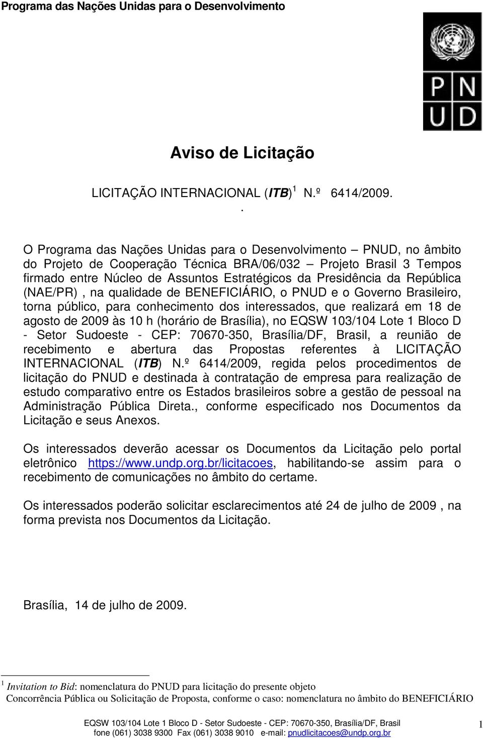 da República (NAE/PR), na qualidade de BENEFICIÁRIO, o PNUD e o Governo Brasileiro, torna público, para conhecimento dos interessados, que realizará em 18 de agosto de 2009 às 10 h (horário de