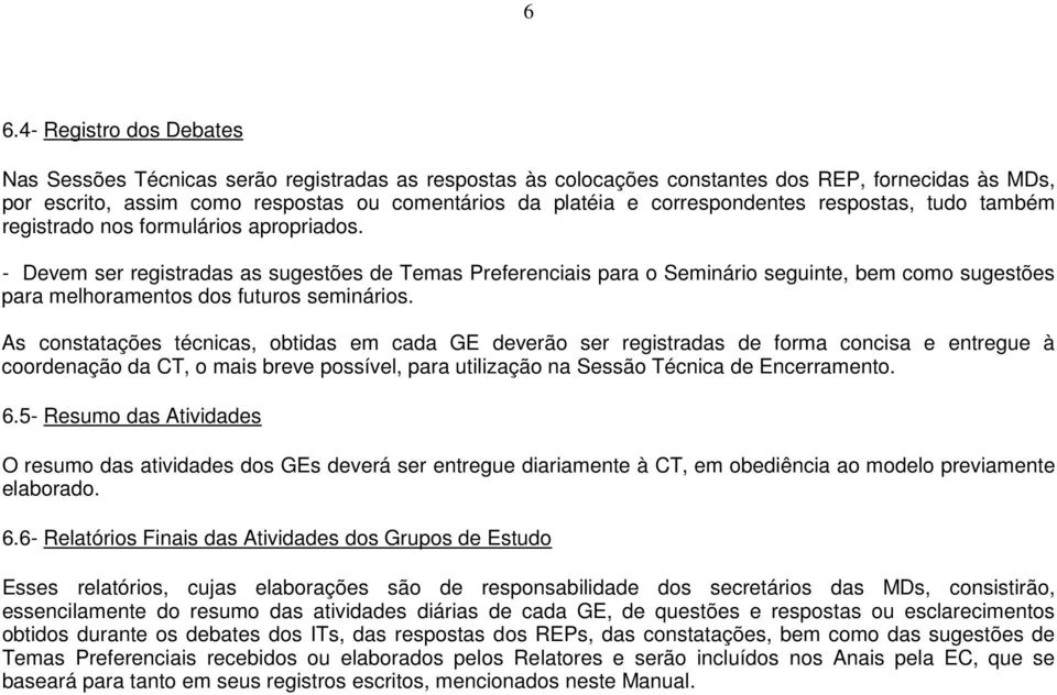 - Devem ser registradas as sugestões de Temas Preferenciais para o Seminário seguinte, bem como sugestões para melhoramentos dos futuros seminários.