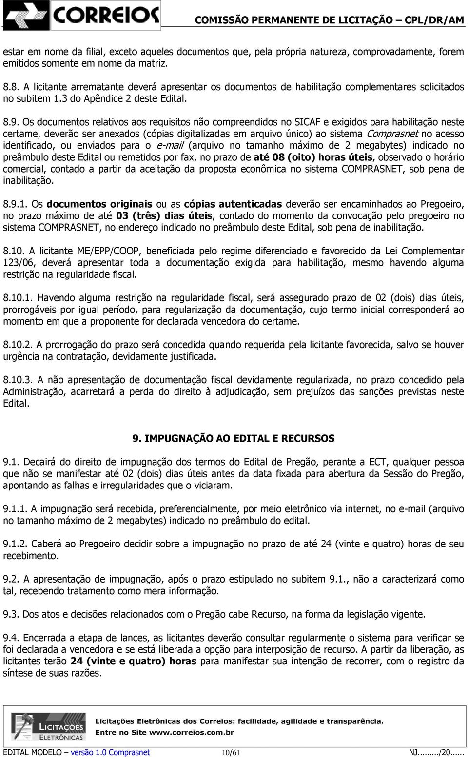 Os documentos relativos aos requisitos não compreendidos no SICAF e exigidos para habilitação neste certame, deverão ser anexados (cópias digitalizadas em arquivo único) ao sistema Comprasnet no