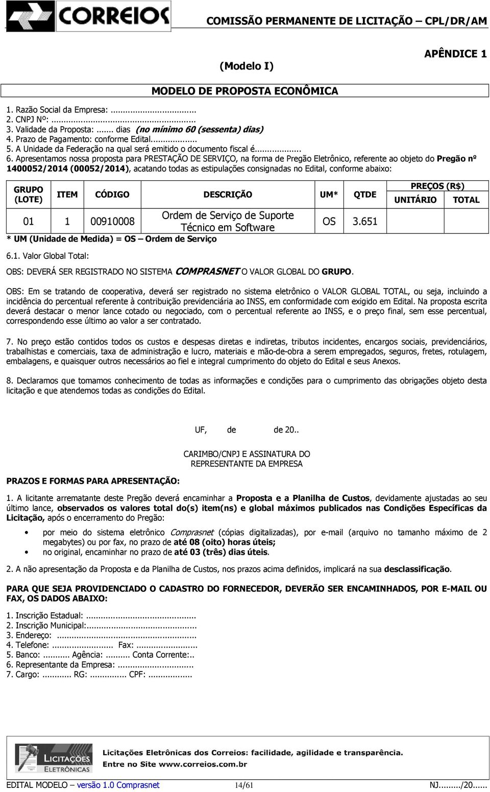 Apresentamos nossa proposta para PRESTAÇÃO DE SERVIÇO, na forma de Pregão Eletrônico, referente ao objeto do Pregão n o 1400052/2014 (00052/2014), acatando todas as estipulações consignadas no