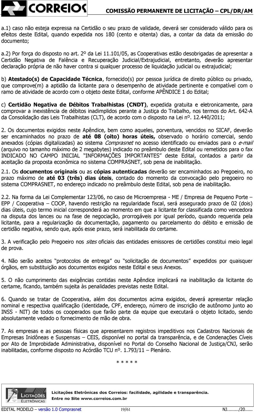 101/05, as Cooperativas estão desobrigadas de apresentar a Certidão Negativa de Falência e Recuperação Judicial/Extrajudicial, entretanto, deverão apresentar declaração própria de não haver contra si