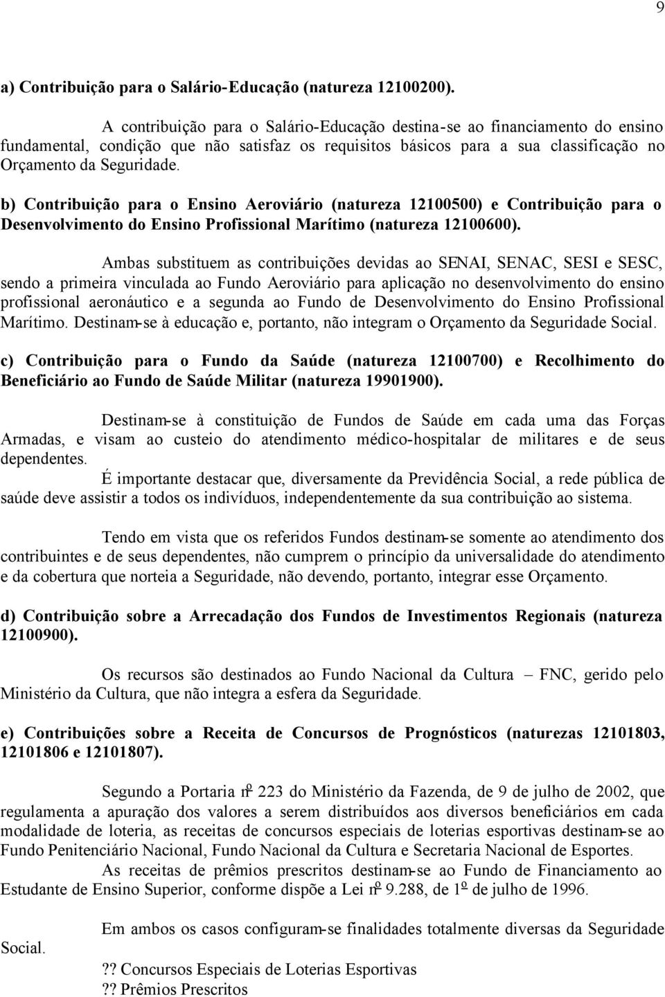 b) Contribuição para o Ensino Aeroviário (natureza 12100500) e Contribuição para o Desenvolvimento do Ensino Profissional Marítimo (natureza 12100600).