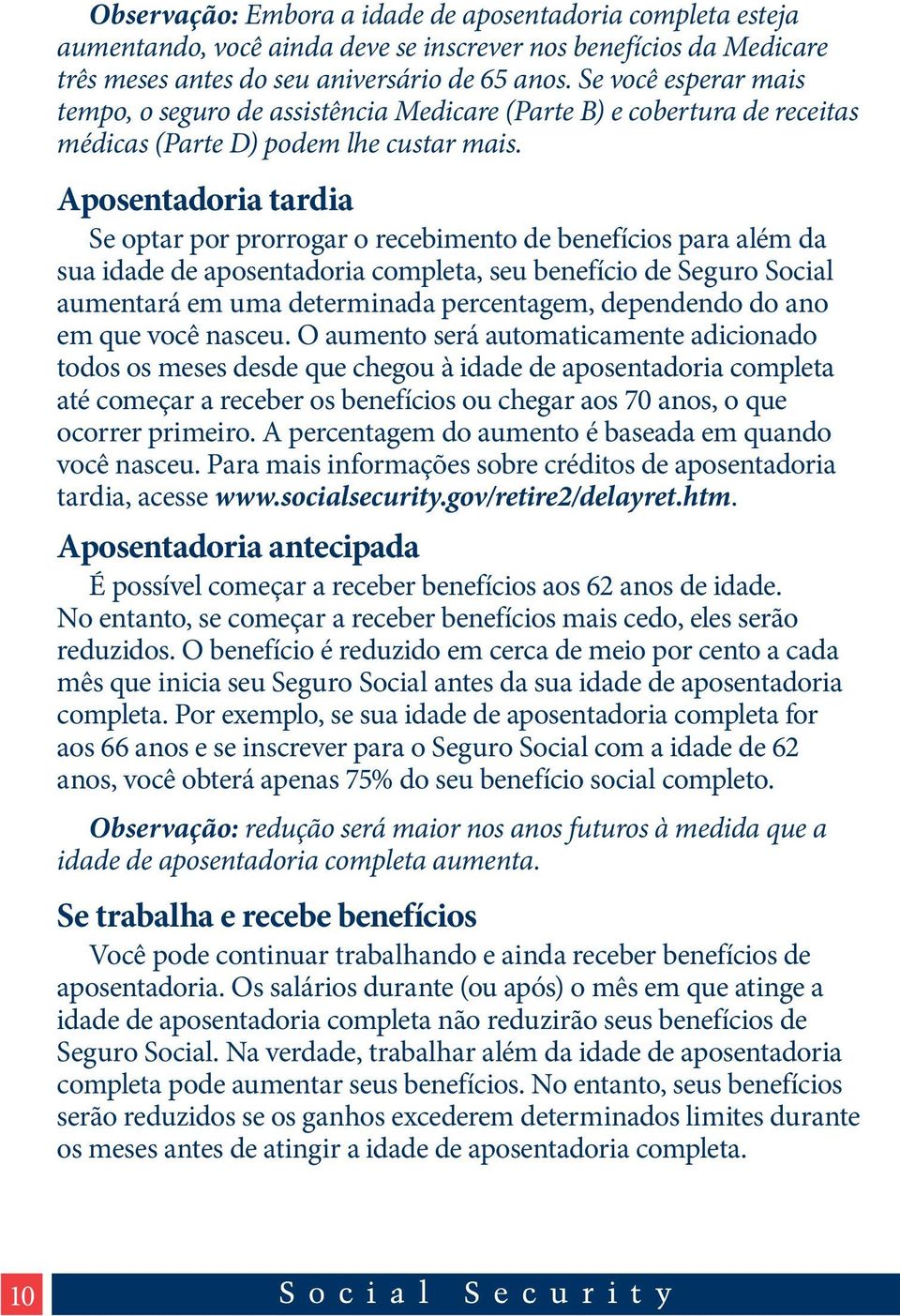 Aposentadoria tardia Se optar por prorrogar o recebimento de benefícios para além da sua idade de aposentadoria completa, seu benefício de Seguro Social aumentará em uma determinada percentagem,