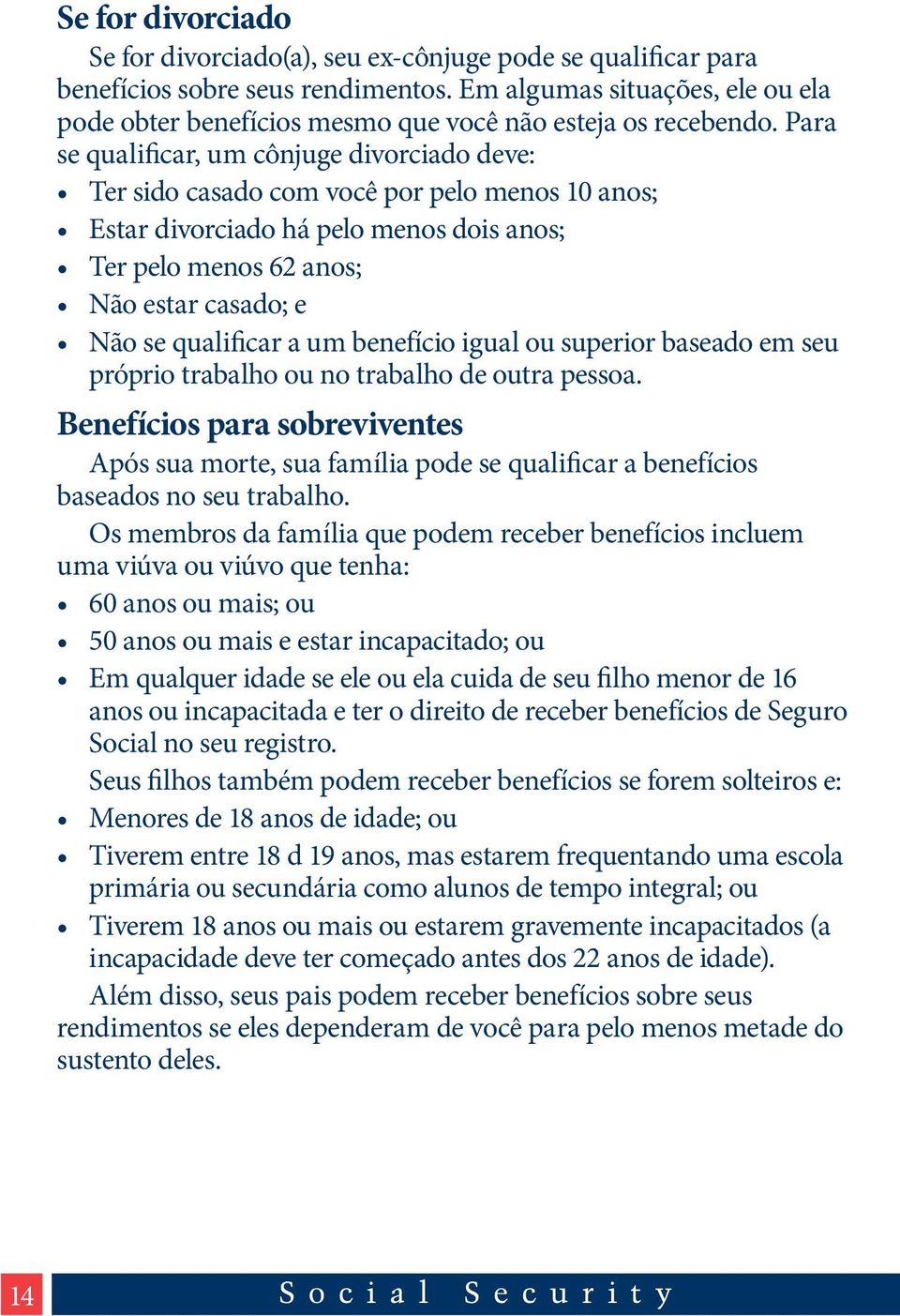 Para se qualificar, um cônjuge divorciado deve: Ter sido casado com você por pelo menos 10 anos; Estar divorciado há pelo menos dois anos; Ter pelo menos 62 anos; Não estar casado; e Não se