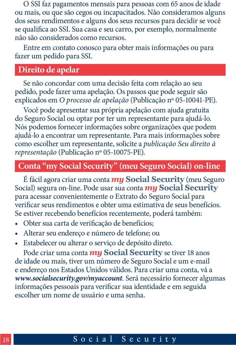 Entre em contato conosco para obter mais informações ou para fazer um pedido para SSI. Direito de apelar Se não concordar com uma decisão feita com relação ao seu pedido, pode fazer uma apelação.