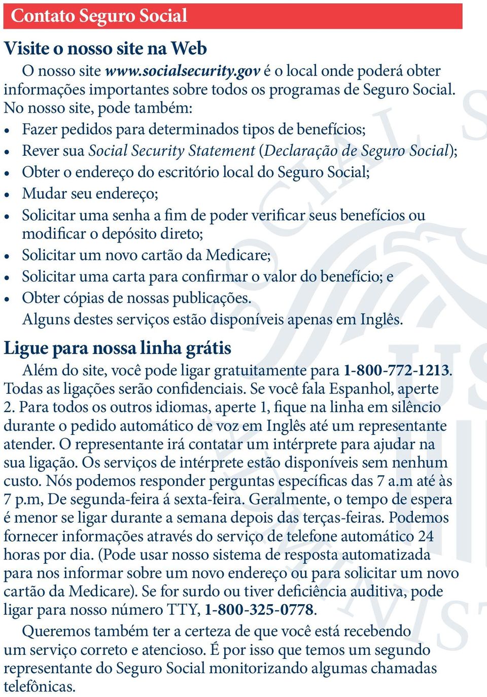 Social; Mudar seu endereço; Solicitar uma senha a fim de poder verificar seus benefícios ou modificar o depósito direto; Solicitar um novo cartão da Medicare; Solicitar uma carta para confirmar o