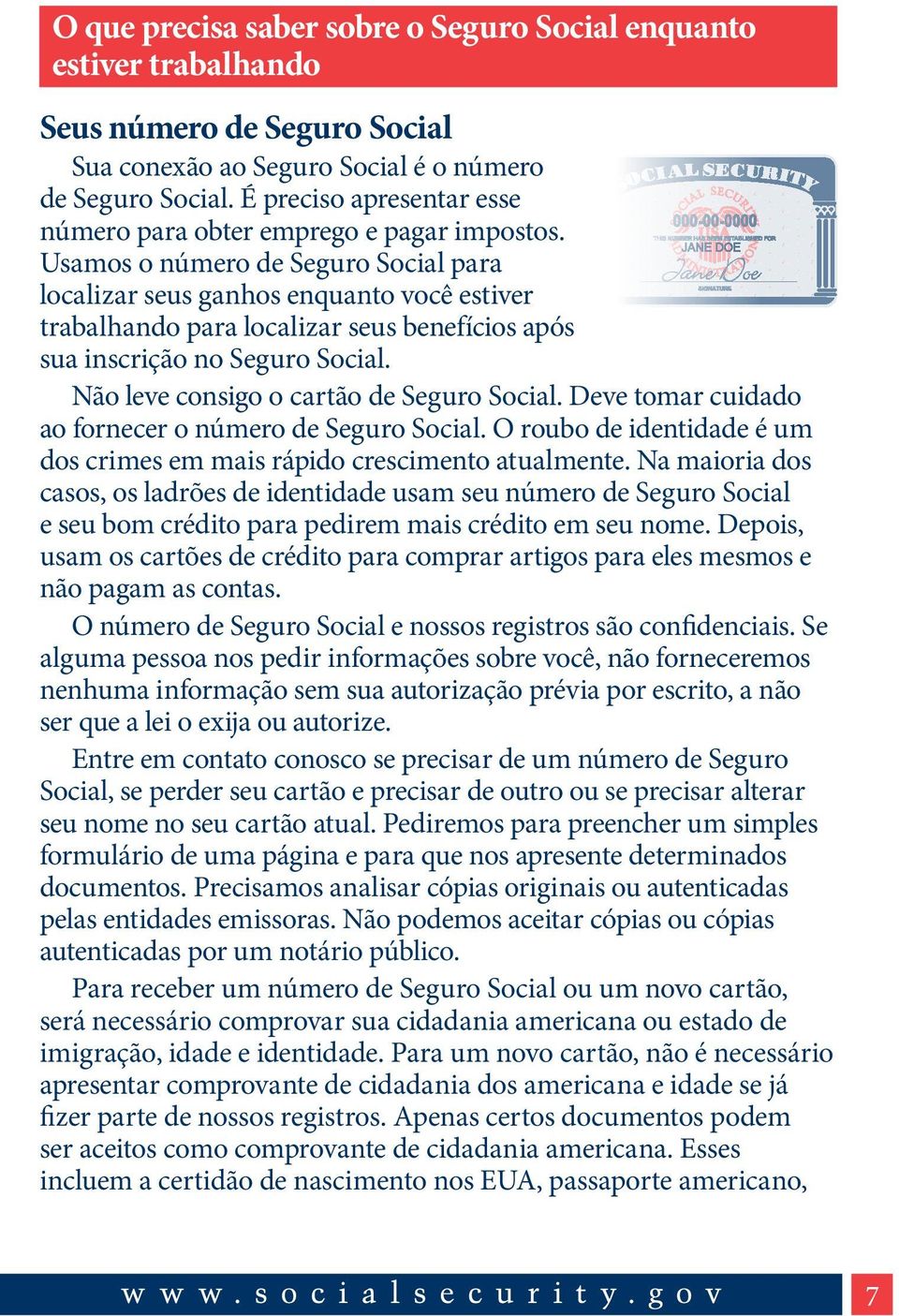 Usamos o número de Seguro Social para localizar seus ganhos enquanto você estiver trabalhando para localizar seus benefícios após sua inscrição no Seguro Social.