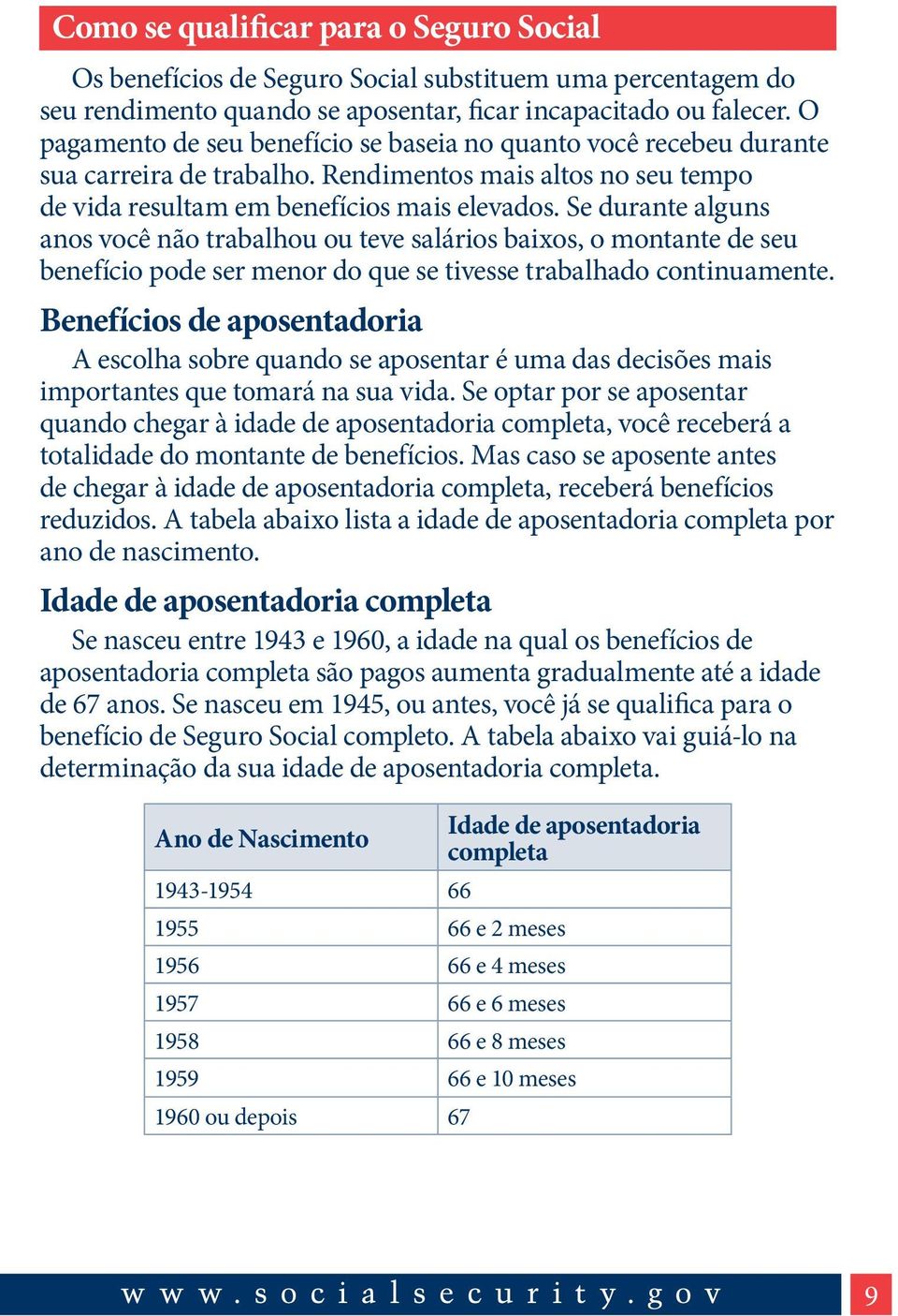 Se durante alguns anos você não trabalhou ou teve salários baixos, o montante de seu benefício pode ser menor do que se tivesse trabalhado continuamente.