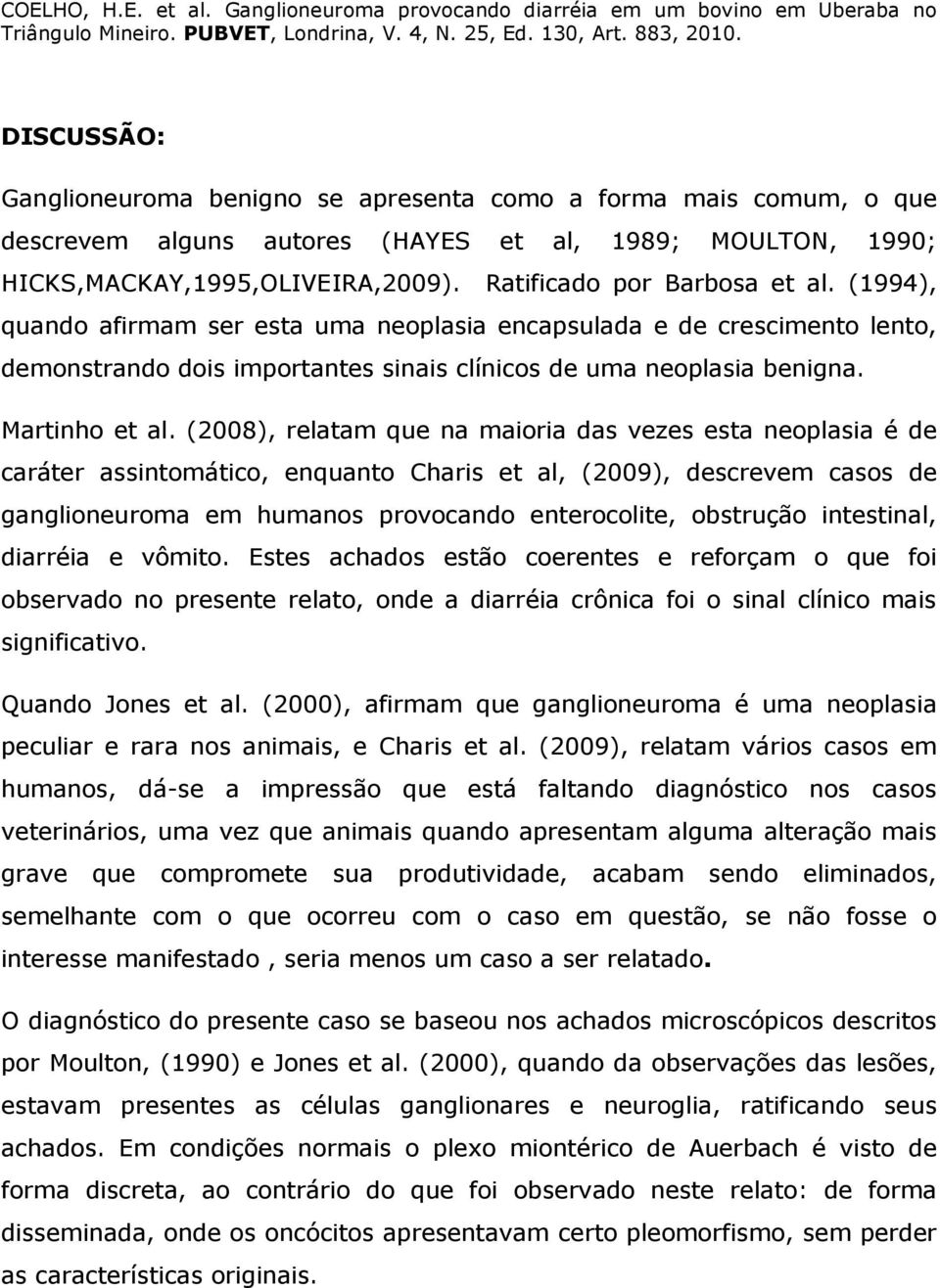 (2008), relatam que na maioria das vezes esta neoplasia é de caráter assintomático, enquanto Charis et al, (2009), descrevem casos de ganglioneuroma em humanos provocando enterocolite, obstrução