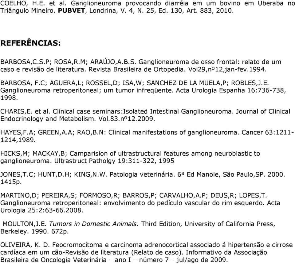 Clinical case seminars:isolated Intestinal Ganglioneuroma. Journal of Clinical Endocrinology and Metabolism. Vol.83.nº12.2009. HAYES,F.A; GREEN,A.A; RAO,B.N: Clinical manifestations of ganglioneuroma.