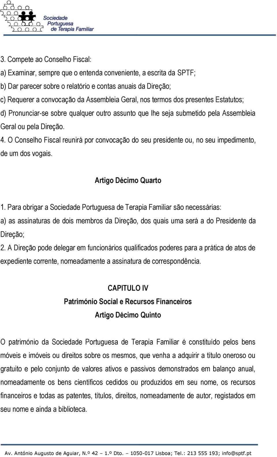 O Conselho Fiscal reunirá por convocação do seu presidente ou, no seu impedimento, de um dos vogais. Artigo Décimo Quarto 1.