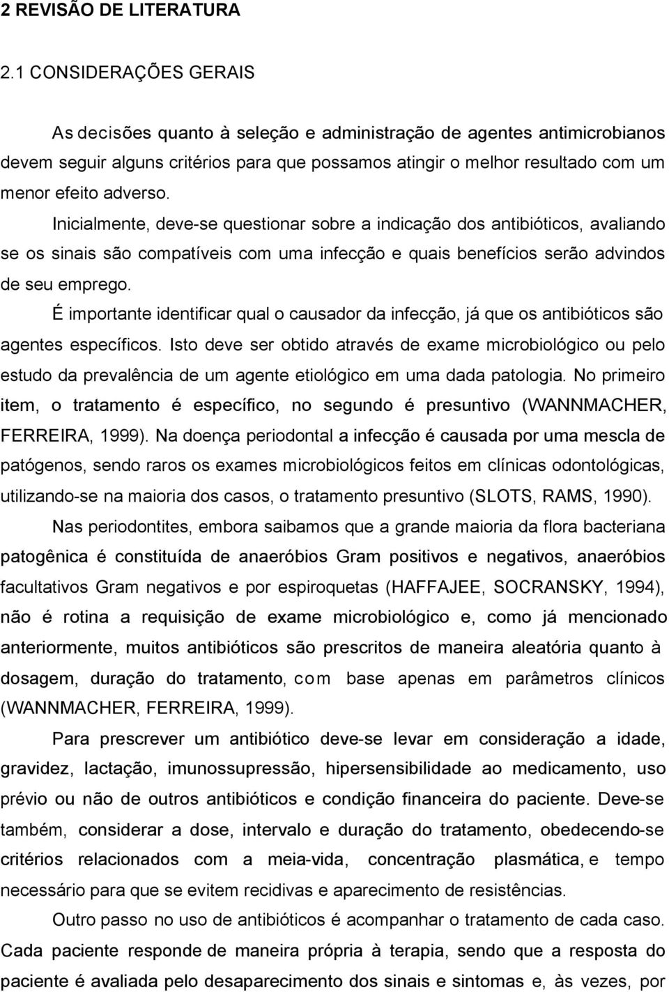 Inicialmente, deve-se questionar sobre a indicação dos antibióticos, avaliando se os sinais são compatíveis com uma infecção e quais benefícios serão advindos de seu emprego.