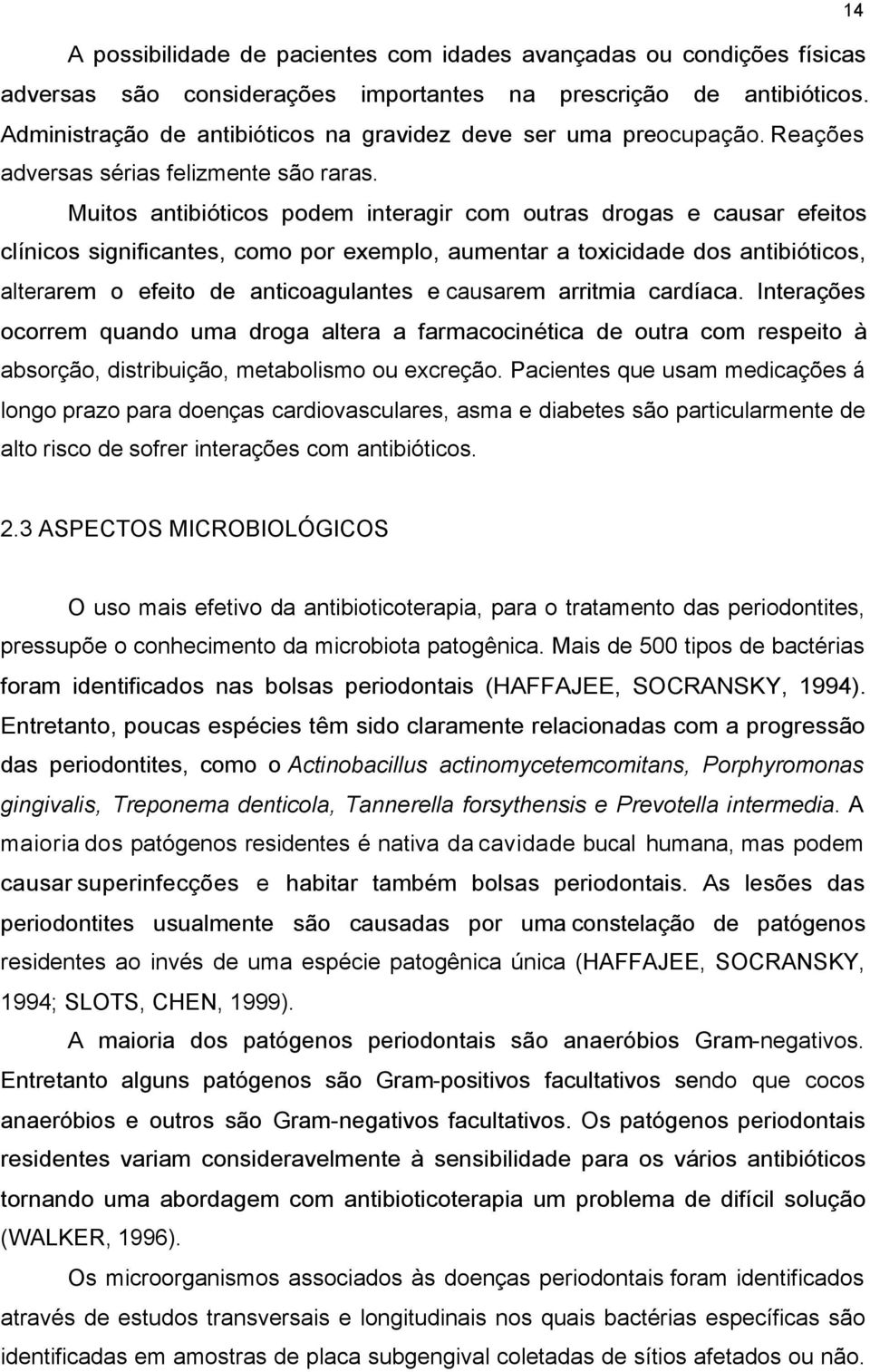 Muitos antibióticos podem interagir com outras drogas e causar efeitos clínicos significantes, como por exemplo, aumentar a toxicidade dos antibióticos, alterarem o efeito de anticoagulantes e