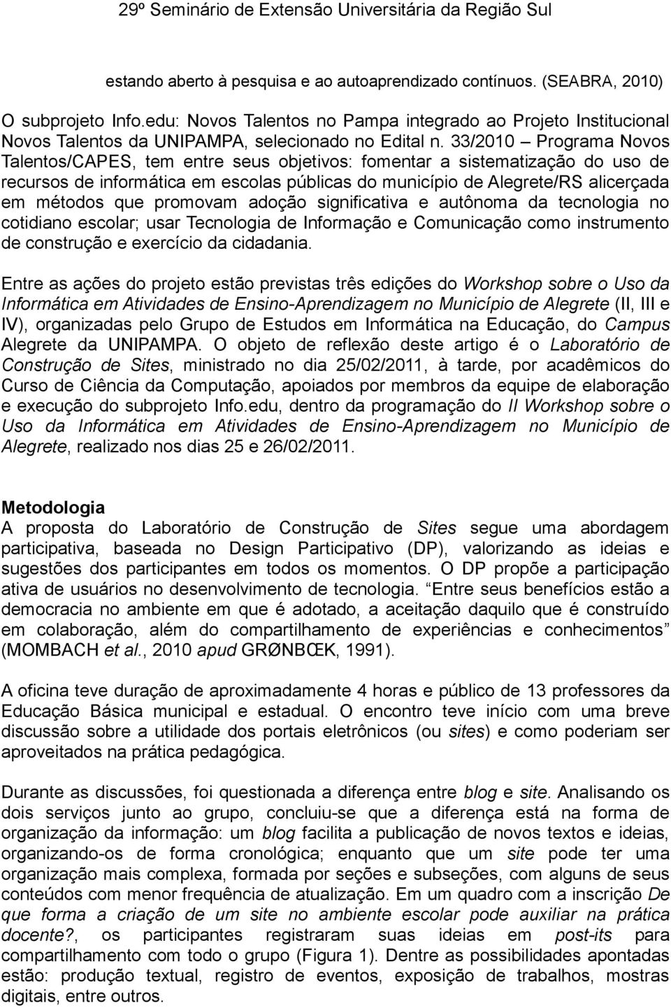 33/2010 Programa Novos Talentos/CAPES, tem entre seus objetivos: fomentar a sistematização do uso de recursos de informática em escolas públicas do município de Alegrete/RS alicerçada em métodos que