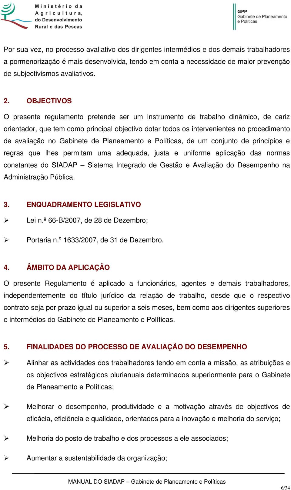 OBJECTIVOS O presente regulamento pretende ser um instrumento de trabalho dinâmico, de cariz orientador, que tem como principal objectivo dotar todos os intervenientes no procedimento de avaliação no