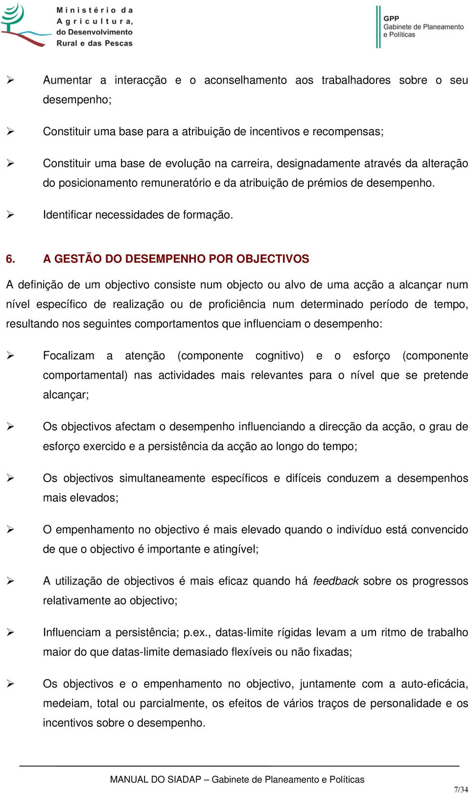 A GESTÃO DO DESEMPENHO POR OBJECTIVOS A definição de um objectivo consiste num objecto ou alvo de uma acção a alcançar num nível específico de realização ou de proficiência num determinado período de