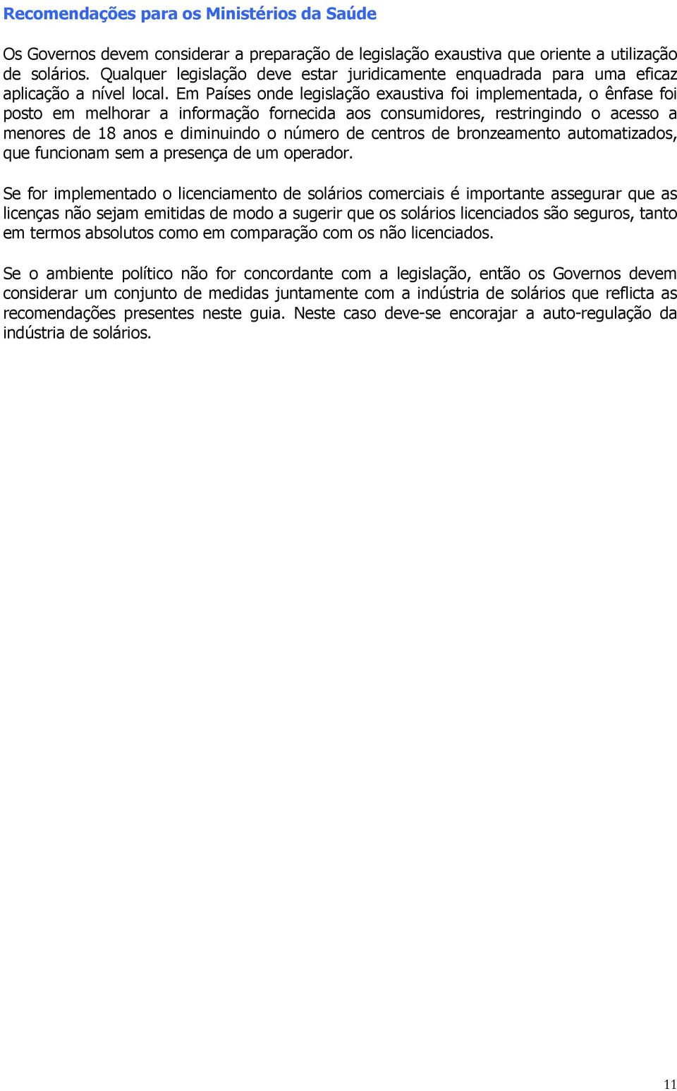 Em Países onde legislação exaustiva foi implementada, o ênfase foi posto em melhorar a informação fornecida aos consumidores, restringindo o acesso a menores de 18 anos e diminuindo o número de