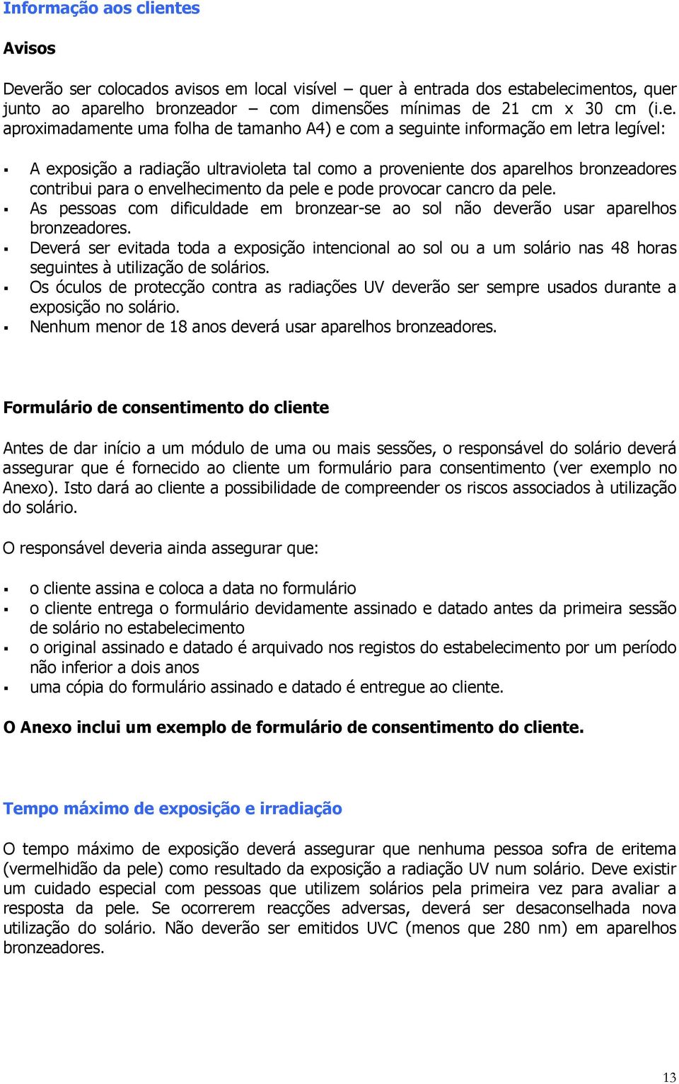 de tamanho A4) e com a seguinte informação em letra legível: A exposição a radiação ultravioleta tal como a proveniente dos aparelhos bronzeadores contribui para o envelhecimento da pele e pode