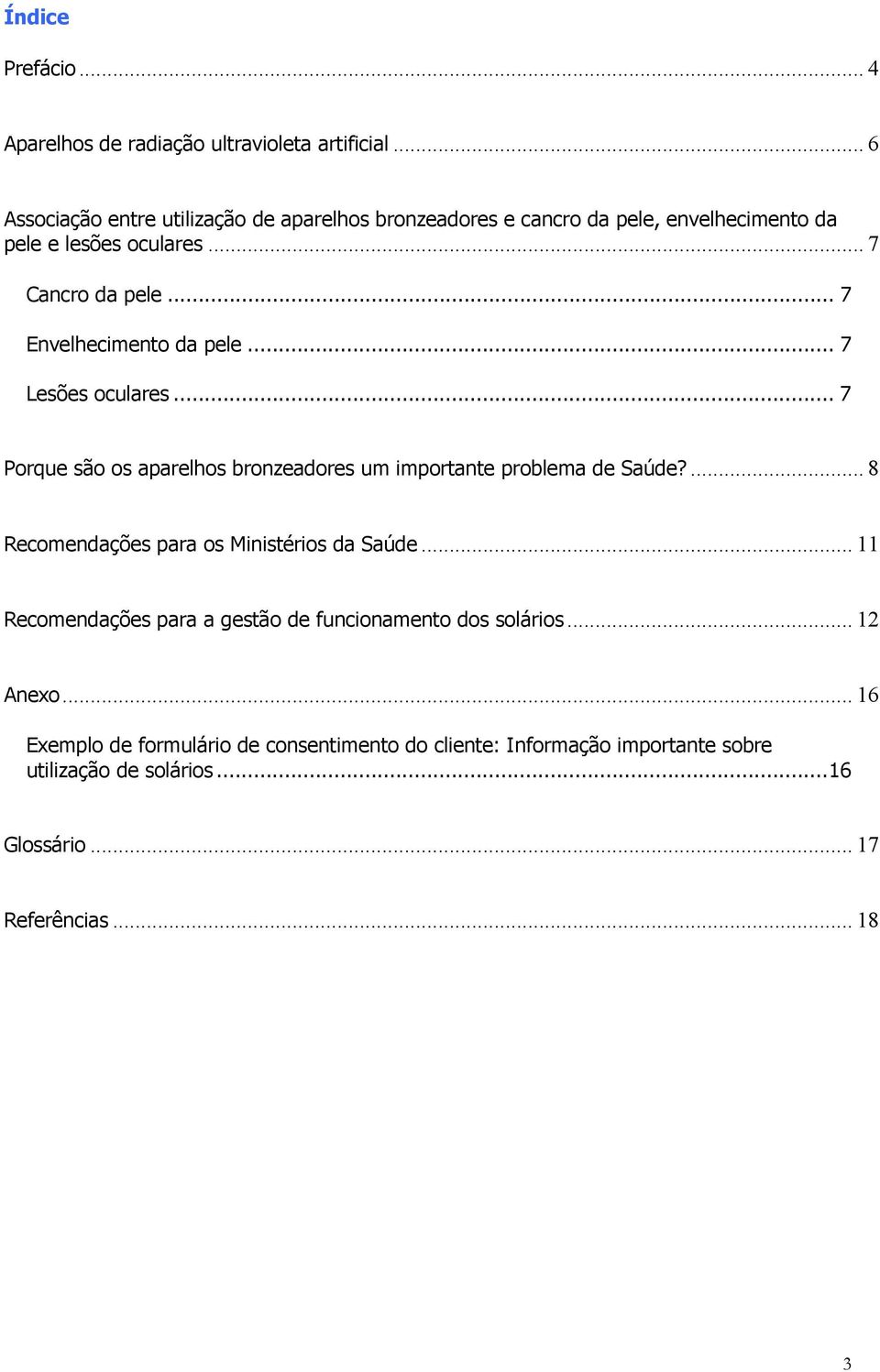 .. 7 Envelhecimento da pele... 7 Lesões oculares... 7 Porque são os aparelhos bronzeadores um importante problema de Saúde?